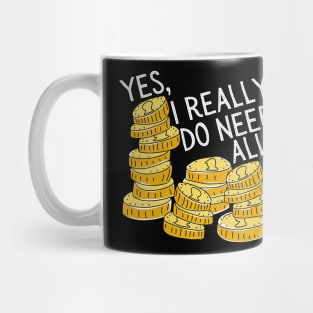 Yes I Really Do Need All These Coins Mug